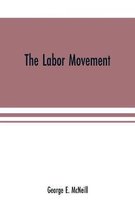 The labor movement: the problem of to-day, The history, purpose and possibilities of labor organizations in Europe and America; guilds, Trades-unions, and knights of labor; wages a