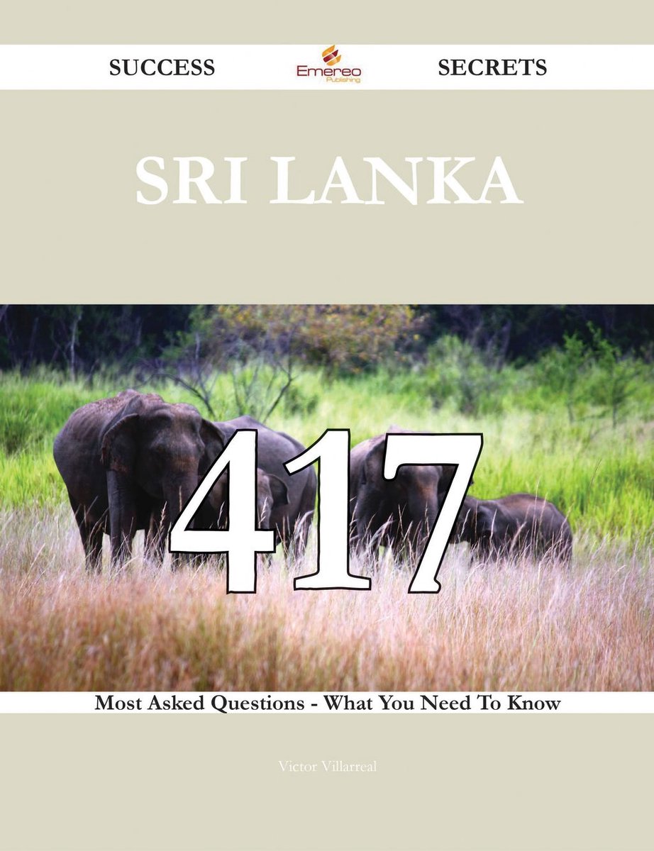 Sri Lanka 417 Success Secrets - 417 Most Asked Questions On Sri Lanka - What You Need To Know - Victor Villarreal