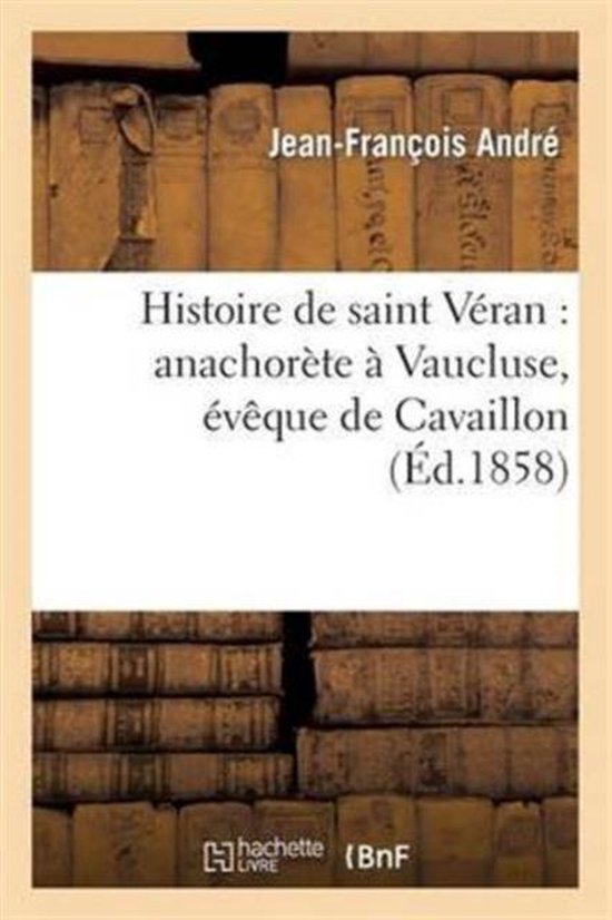 Religion- Histoire de Saint Véran: Anachorète À Vaucluse, Évêque de Cavaillon, Ambassadeur Du Roi Gontran