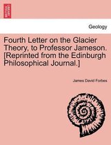 Fourth Letter on the Glacier Theory, to Professor Jameson. [reprinted from the Edinburgh Philosophical Journal.]