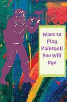 Want to Play Paintball You Will Dye