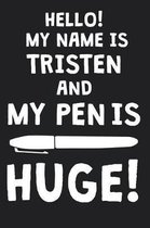 Hello! My Name Is TRISTEN And My Pen Is Huge!