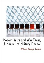 Modern Wars and War Taxes, a Manual of Military Finance