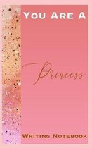 You Are A Princess Writing Notebook