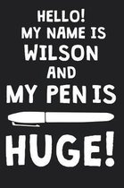 Hello! My Name Is WILSON And My Pen Is Huge!