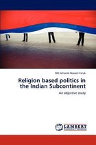 Religion Based Politics in the Indian Subcontinent