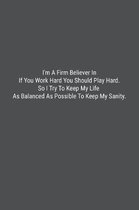 I'm A Firm Believer In If You Work Hard You Should Play Hard. So I Try To Keep My Life As Balanced As Possible To Keep My Sanity.