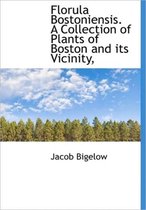 Florula Bostoniensis. a Collection of Plants of Boston and Its Vicinity,