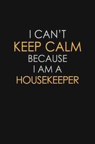 I Can't Keep Calm Because I Am A Housekeeper