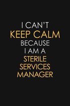 I Can't Keep Calm Because I Am A Sterile Services Manager