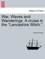 War, Waves and Wanderings. a Cruise in the Lancashire Witch..