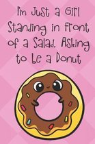 I'm Just A Girl Standing In Front Of A Salad Asking To Be A Donut