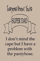 Everyone Knows You're Super Dad - I Don't Mind The Cape But I Have A Problem With The Pantyhose