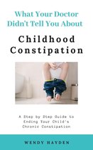 What Your Doctor Didn't Tell You - What Your Doctor Didn't Tell You About Childhood Constipation
