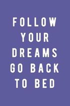 Follow Your Dreams Go Back to Bed