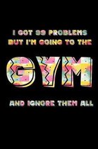 I Got 99 Problems But I'm Going to the Gym and Ignore Them All