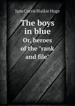 The boys in blue Or, heroes of the rank and file