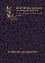 The political conspiracies preceding the rebellion Or, the true stories of Sumter and Pickens