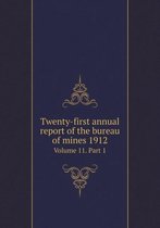 Twenty-first annual report of the bureau of mines 1912 Volume 11. Part 1