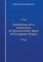 Exhibition of a Collection of Silversmiths' Work of European Origin