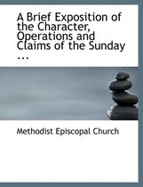 A Brief Exposition of the Character, Operations and Claims of the Sunday ...