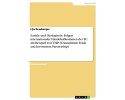 Soziale und ökologische Folgen internationaler Handelsabkommen der EU am Beispiel von TTIP (Transatlantic Trade and Investment Partnership)