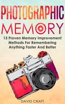 Photographic Memory: 13 Proven Memory Improvement Methods For Remembering Anything Faster And Better