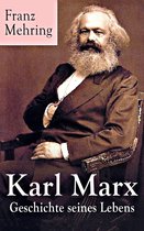 Karl Marx - Geschichte seines Lebens (Vollständige Biografie)
