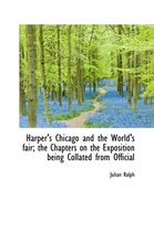 Harper's Chicago and the World's Fair; The Chapters on the Exposition Being Collated from Official