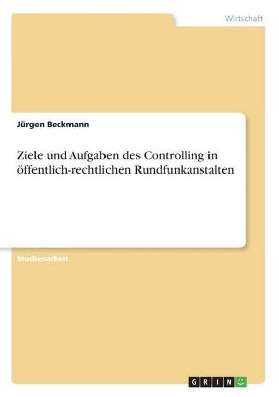Ziele und Aufgaben des Controlling in oeffentlich-rechtlichen Rundfunkanstalten