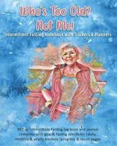 Who's Too Old? Not Me! Intermittent Fasting Notebook with Trackers & Planners