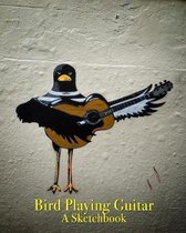 Bird Playing Guitar - A Sketchbook