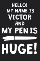 Hello! My Name Is VICTOR And My Pen Is Huge!