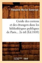 Generalites- Guide Des Curieux Et Des �trangers Dans Les Biblioth�ques Publiques de Paris (�d.1810)