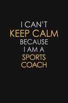 I Can't Keep Calm Because I Am A Sports Coach