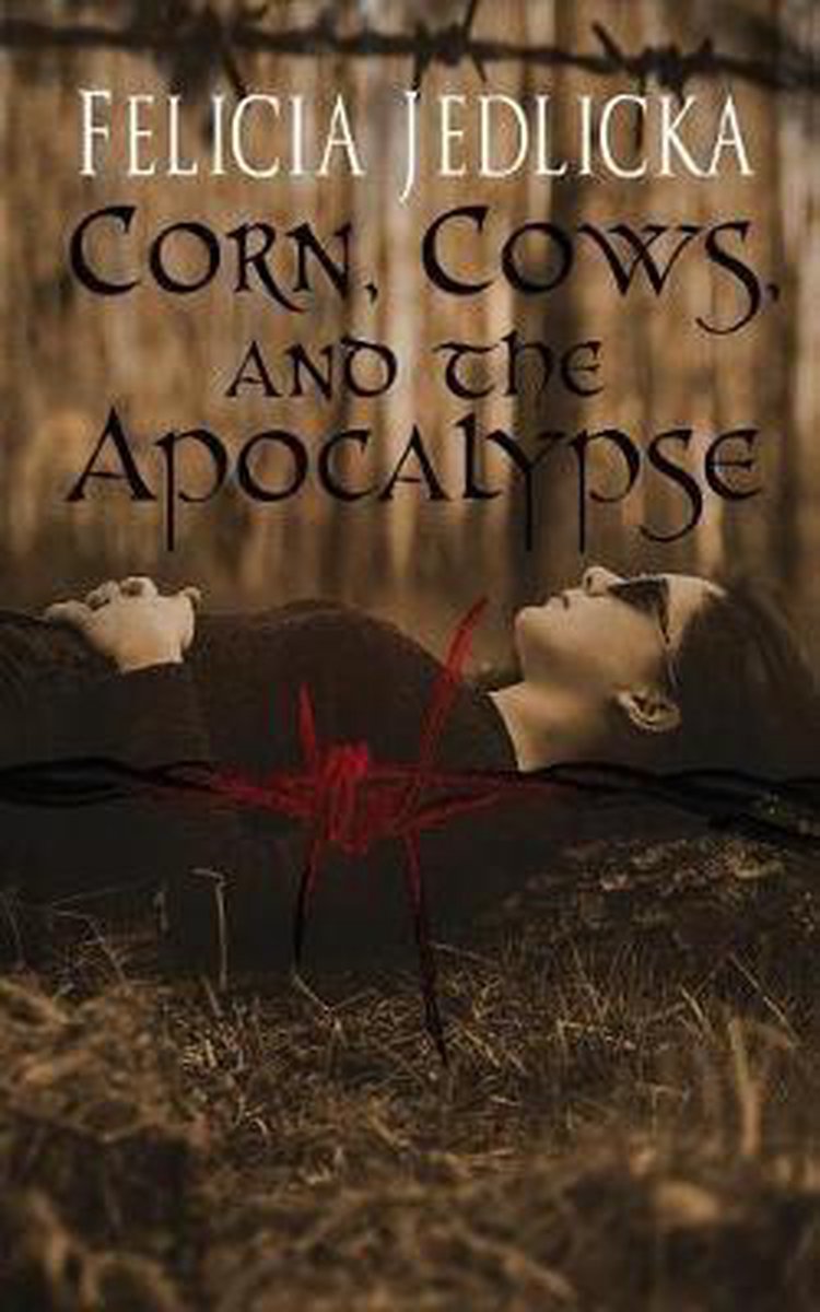 Corn, Cows, and the Apocalypse - Felicia Jedlicka