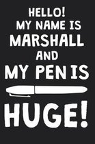 Hello! My Name Is MARSHALL And My Pen Is Huge!
