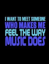 I Want To Meet Someone Who Makes Me Feel The Way Music Does