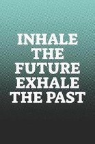 Inhale The Future Exhale The Past