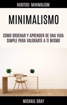 Minimalismo: Como Ordenar Y Aprender De Una Vida Simple Para Valorarte a Ti Mismo (Habitos: Minimalism)