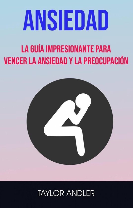 Ansiedad : La Guía Impresionante Para Vencer La Ansiedad Y  ... - cover
