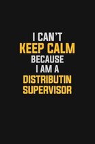 I Can't Keep Calm Because I Am A Distributin Supervisor
