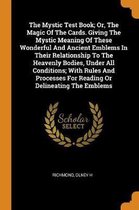 The Mystic Test Book; Or, the Magic of the Cards. Giving the Mystic Meaning of These Wonderful and Ancient Emblems in Their Relationship to the Heavenly Bodies, Under All Conditions; With Rul