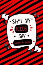 Sh*t My Kids Say a Journal for Parents