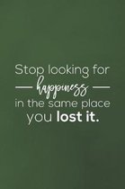 Stop Looking For Happiness In The Same Place You Lost It