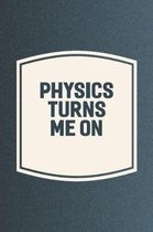 Physics Turns Me On