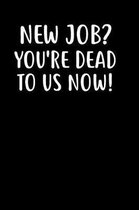 New Job? You're Dead To Us Now