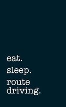 eat. sleep. route driving. - Lined Notebook