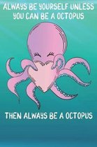Always Be Yourself Unless You Can Be A Octopus Then Always Be A Octopus