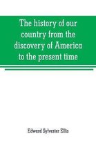 The history of our country from the discovery of America to the present time